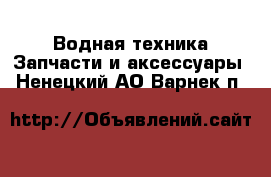 Водная техника Запчасти и аксессуары. Ненецкий АО,Варнек п.